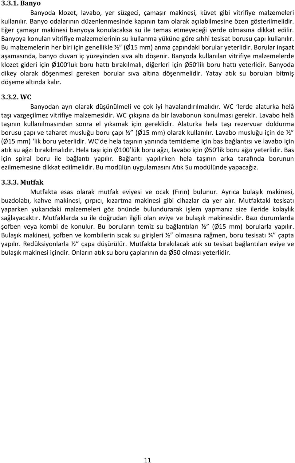 Banyoya konulan vitrifiye malzemelerinin su kullanma yüküne göre sıhhi tesisat borusu çapı kullanılır. Bu malzemelerin her biri için genellikle ½ (Ø15 mm) anma çapındaki borular yeterlidir.