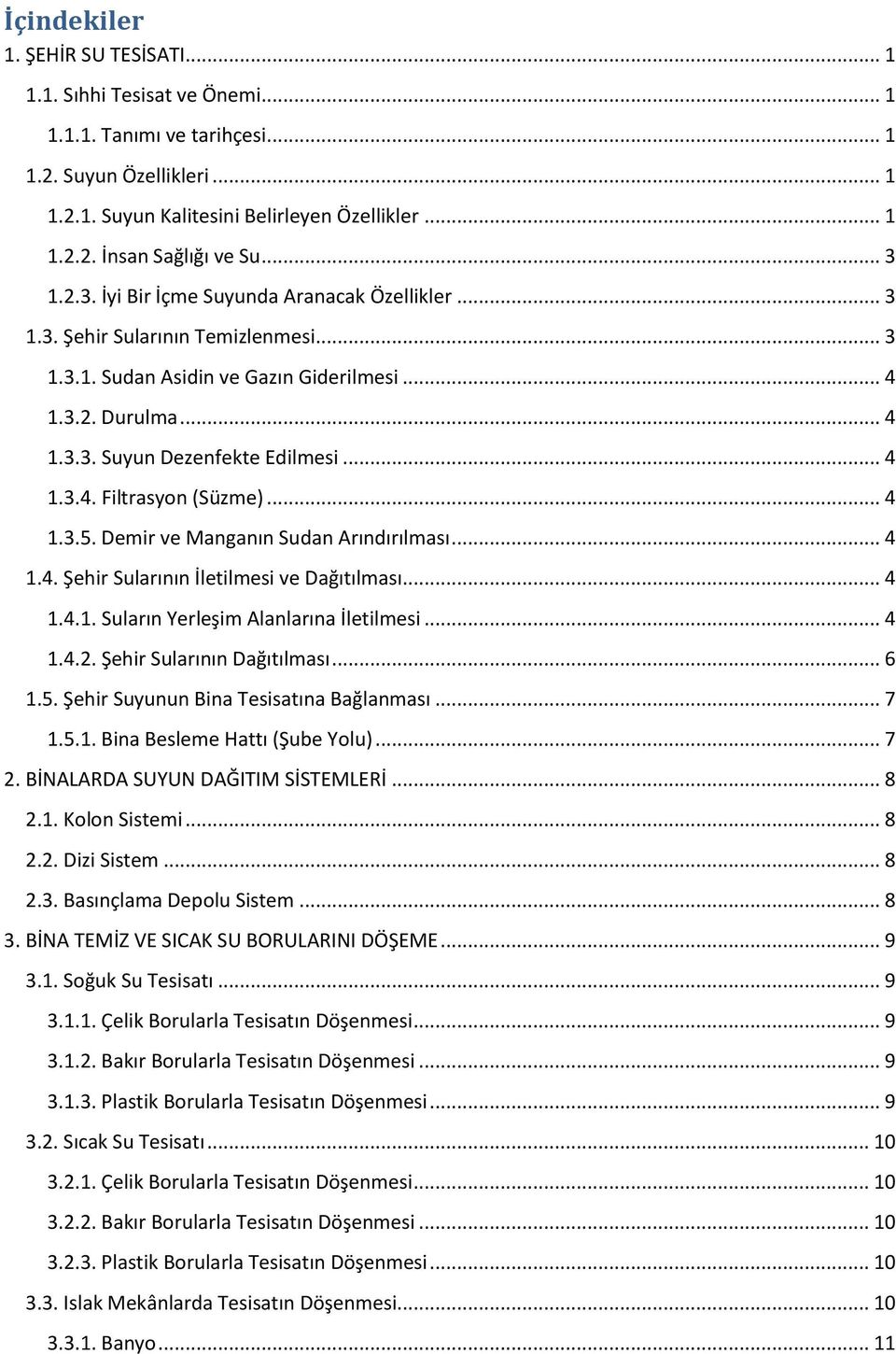 .. 4 1.3.4. Filtrasyon (Süzme)... 4 1.3.5. Demir ve Manganın Sudan Arındırılması... 4 1.4. Şehir Sularının İletilmesi ve Dağıtılması... 4 1.4.1. Suların Yerleşim Alanlarına İletilmesi... 4 1.4.2.