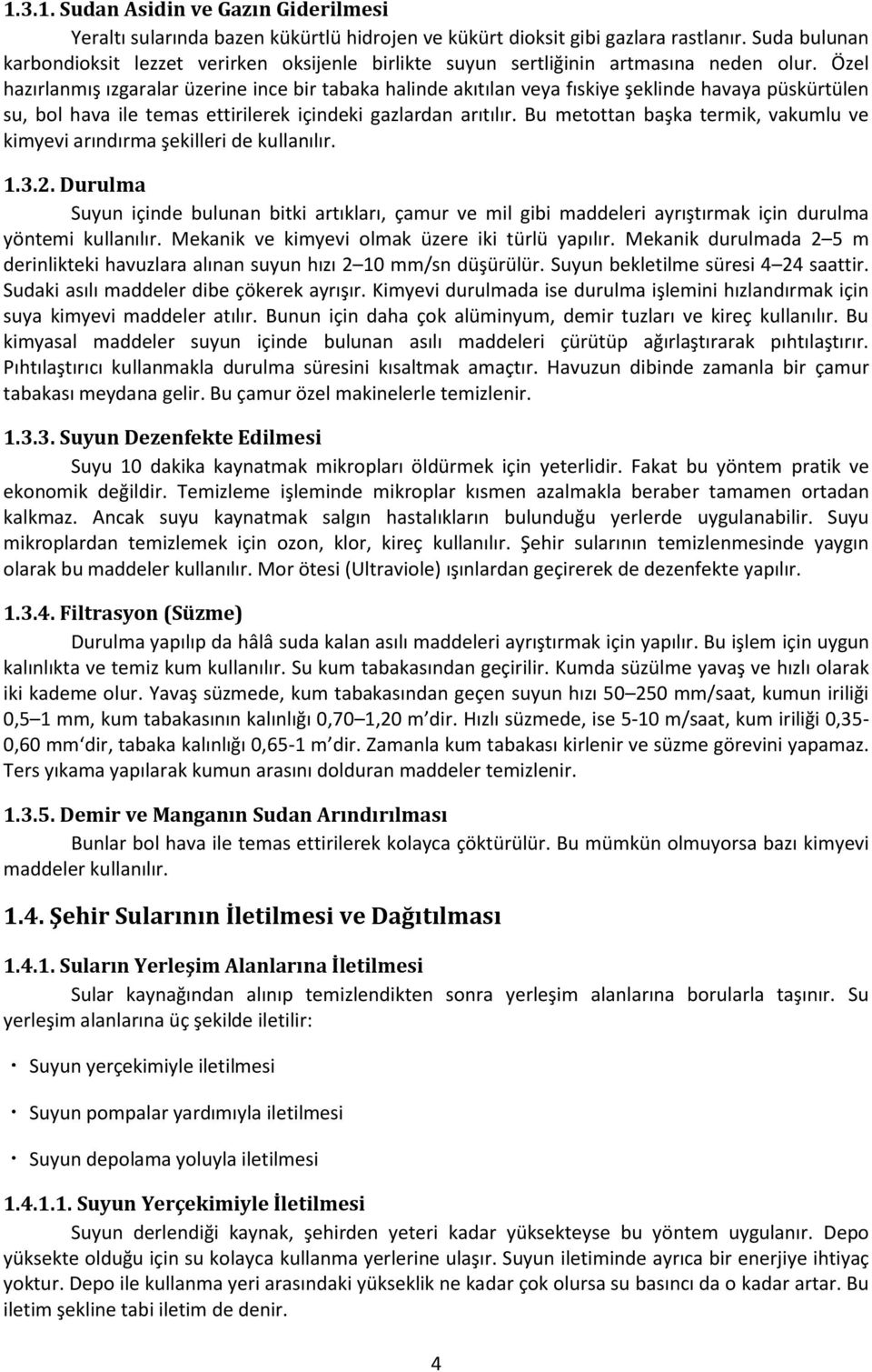 Özel hazırlanmış ızgaralar üzerine ince bir tabaka halinde akıtılan veya fıskiye şeklinde havaya püskürtülen su, bol hava ile temas ettirilerek içindeki gazlardan arıtılır.