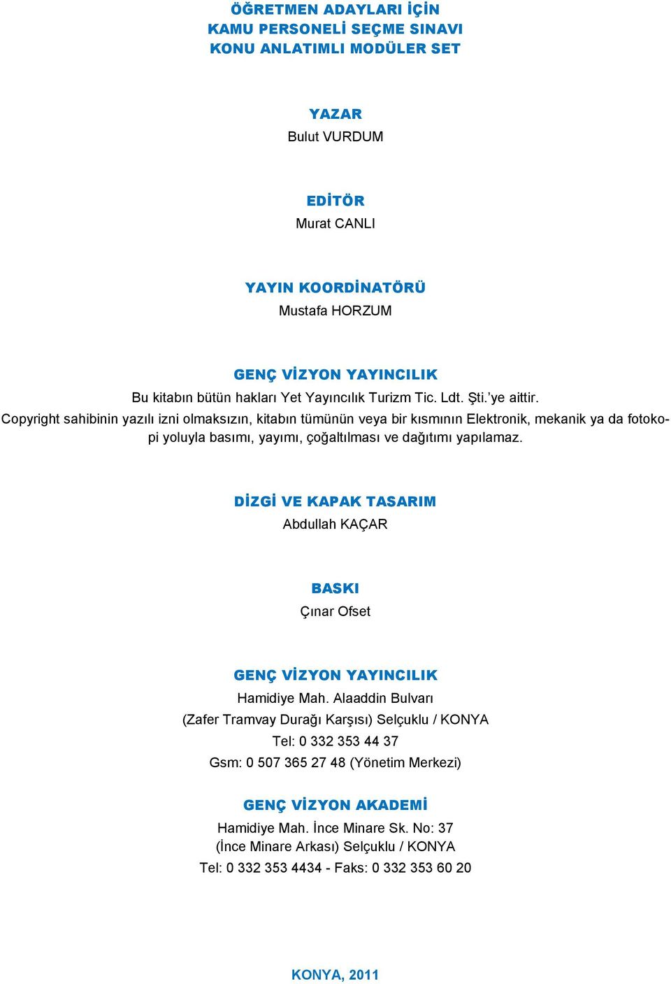 Copyright sahibinin yazılı izni olmaksızın, kitabın tümünün veya bir kısmının Elektronik, mekanik ya da fotokopi yoluyla basımı, yayımı, çoğaltılması ve dağıtımı yapılamaz.