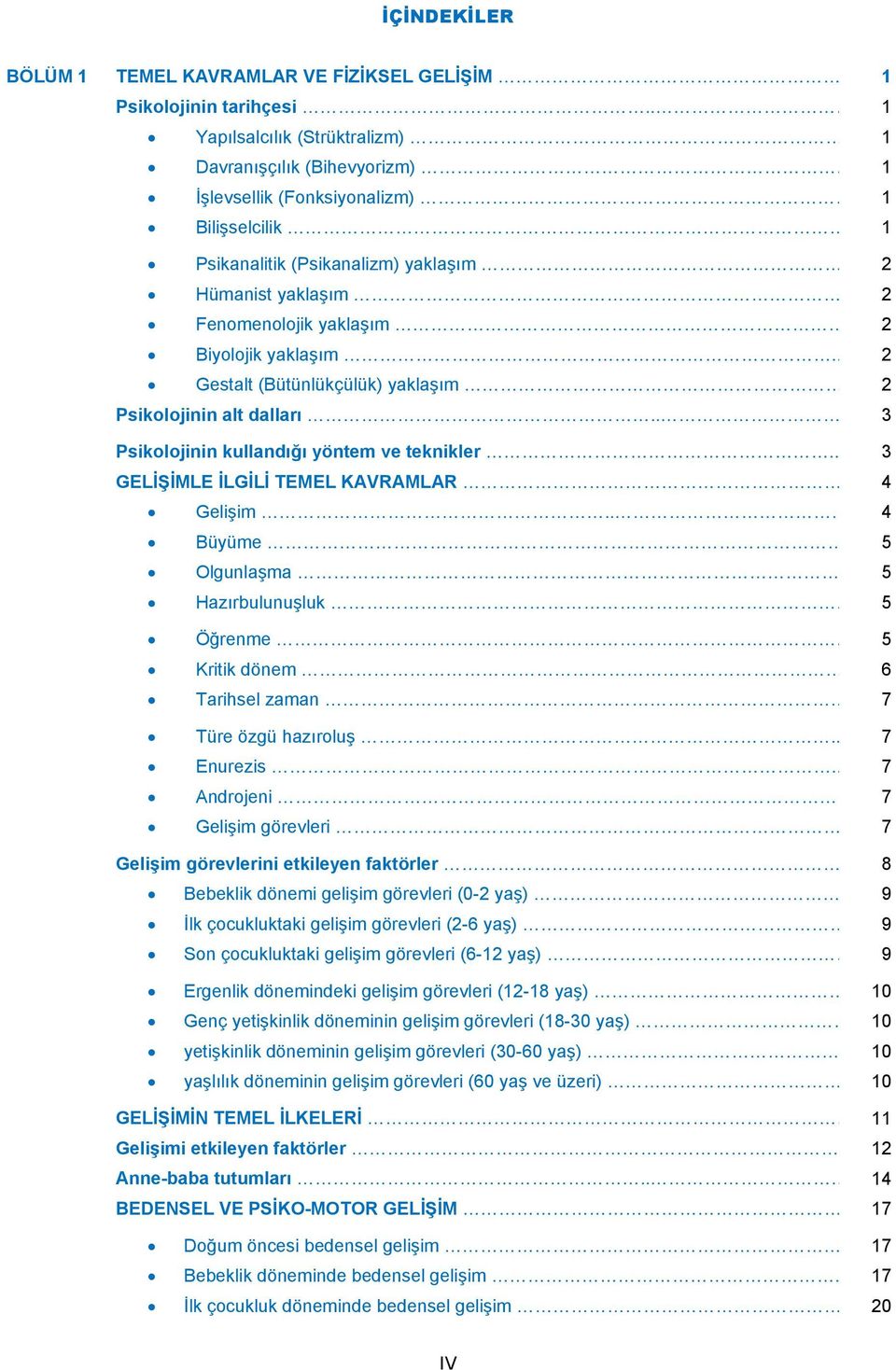 . 2 Gestalt (Bütünlükçülük) yaklaşım 2 Psikolojinin alt dalları.. 3 Psikolojinin kullandığı yöntem ve teknikler.. 3 GELİŞİMLE İLGİLİ TEMEL KAVRAMLAR 4 Gelişim.. 4 Büyüme 5 Olgunlaşma 5 Hazırbulunuşluk.