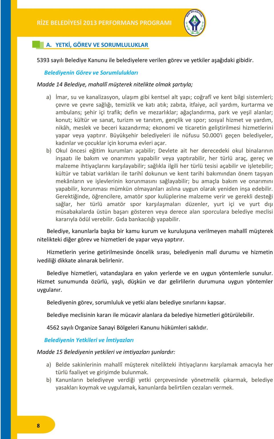 çevre sağlığı, temizlik ve katı atık; zabıta, itfaiye, acil yardım, kurtarma ve ambulans; şehir içi trafik; defin ve mezarlıklar; ağaçlandırma, park ve yeşil alanlar; konut; kültür ve sanat, turizm