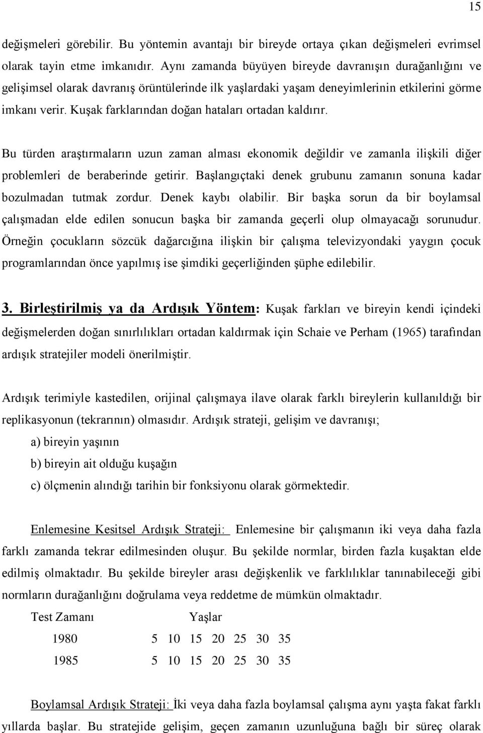 Kuşak farklarından doğan hataları ortadan kaldırır. Bu türden araştırmaların uzun zaman alması ekonomik değildir ve zamanla ilişkili diğer problemleri de beraberinde getirir.