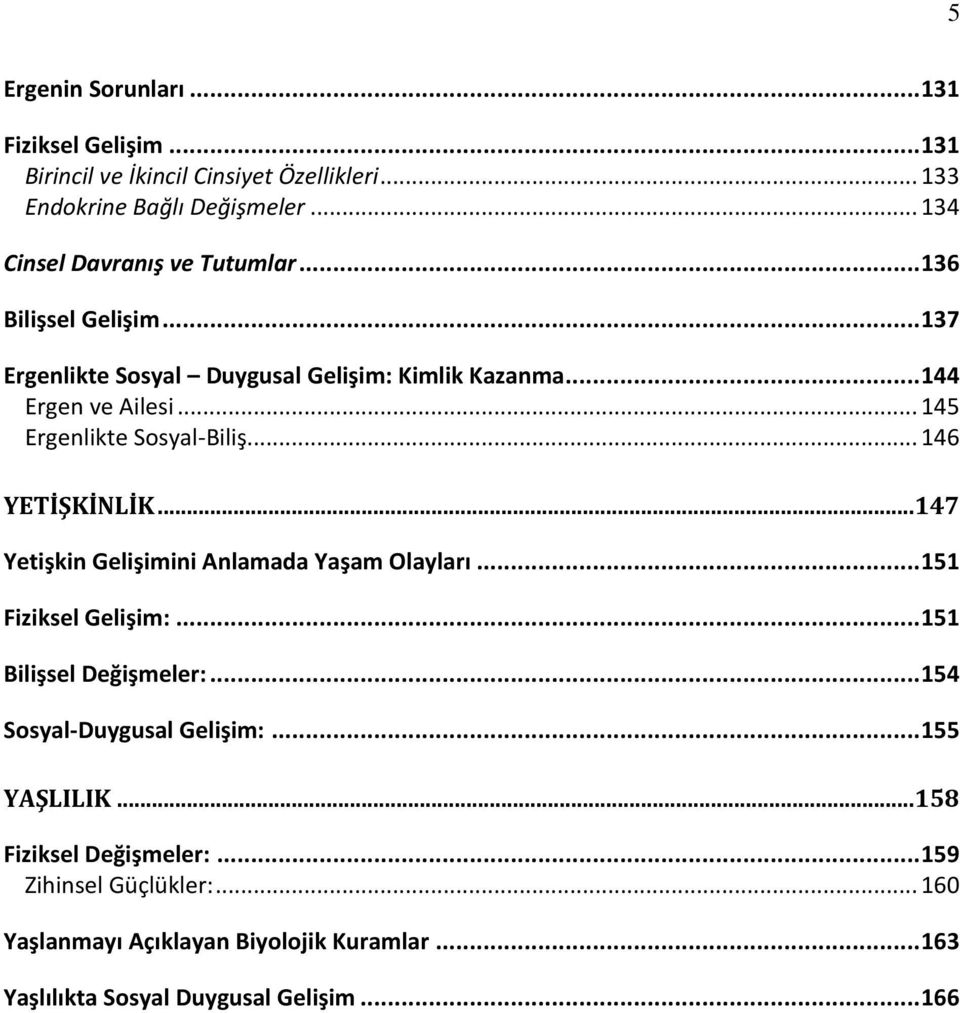 .. 145 Ergenlikte Sosyal-Biliş... 146 YETİŞKİNLİK... 147 Yetişkin Gelişimini Anlamada Yaşam Olayları... 151 Fiziksel Gelişim:... 151 Bilişsel Değişmeler:.