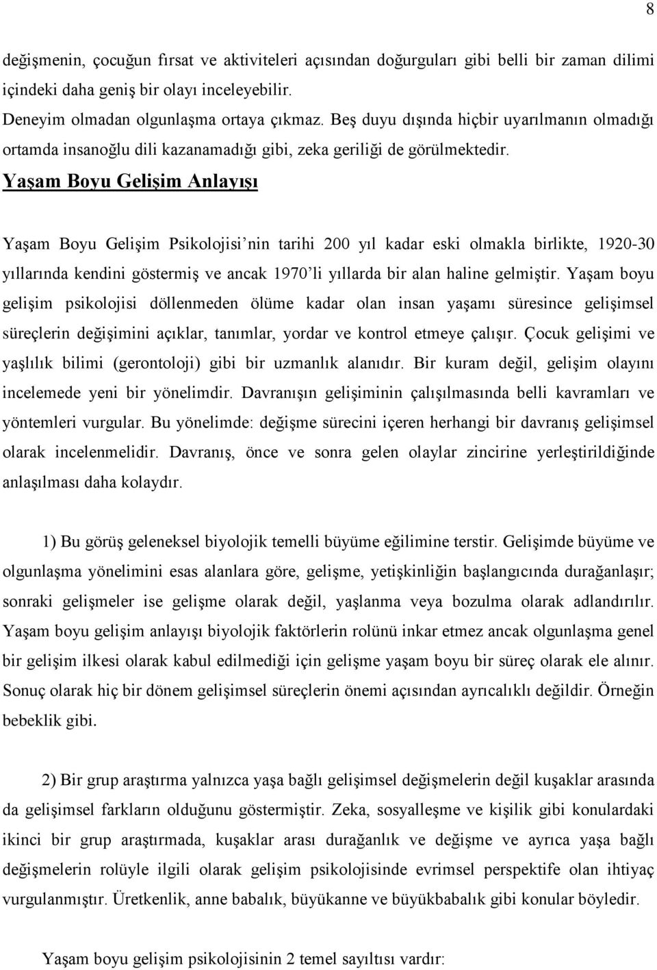 Yaşam Boyu Gelişim Anlayışı Yaşam Boyu Gelişim Psikolojisi nin tarihi 200 yıl kadar eski olmakla birlikte, 1920-30 yıllarında kendini göstermiş ve ancak 1970 li yıllarda bir alan haline gelmiştir.