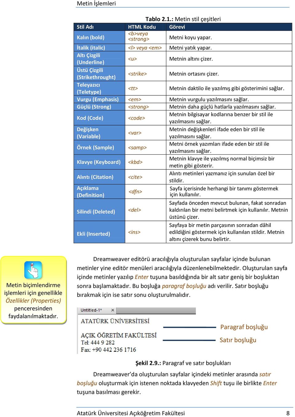 Vurgu (Emphasis) <em> Metnin vurgulu yazılmasını sağlar. Güçlü (Strong) <strong> Metnin daha güçlü hatlarla yazılmasını sağlar.