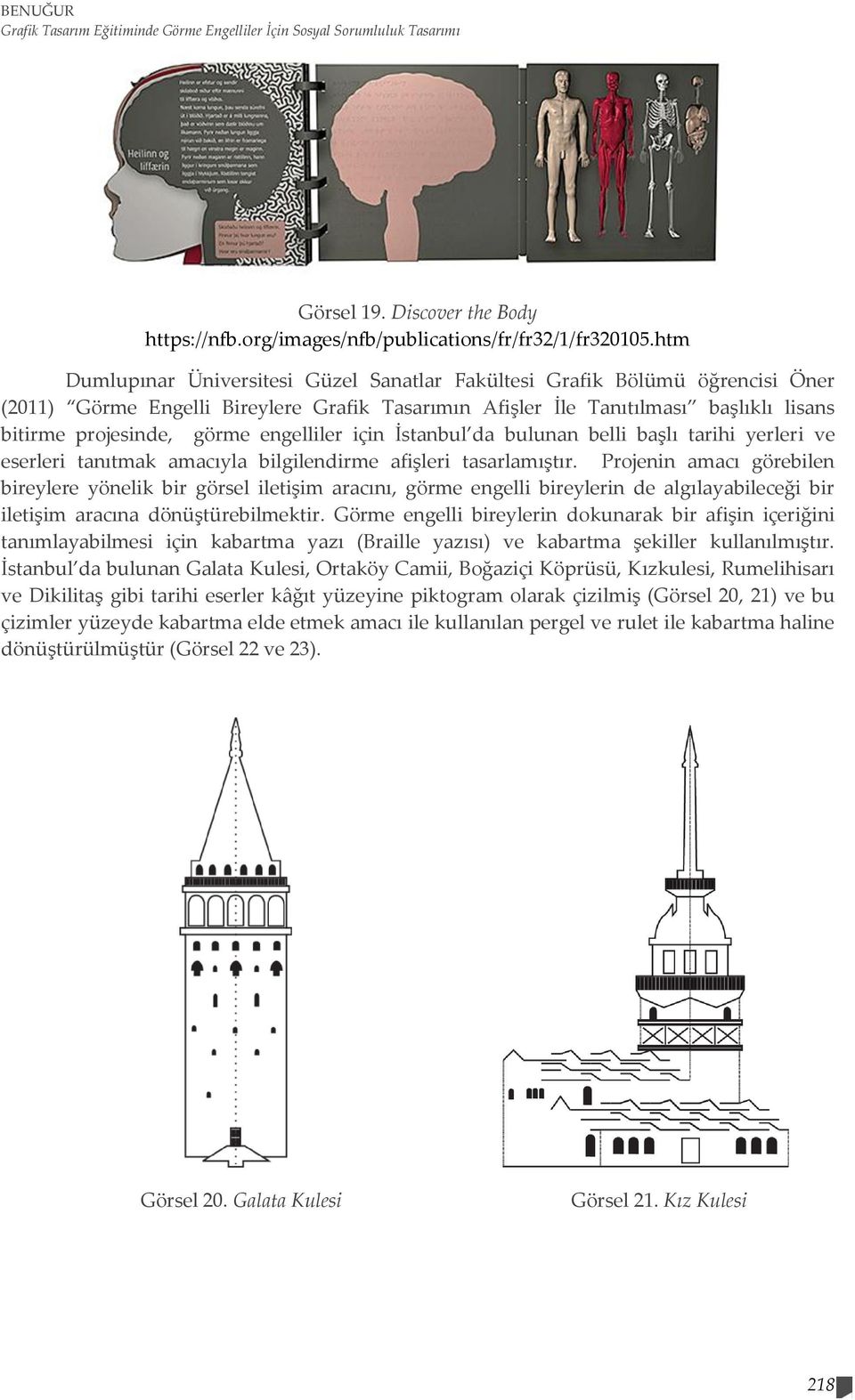 engelliler için İstanbul da bulunan belli başlı tarihi yerleri ve eserleri tanıtmak amacıyla bilgilendirme afişleri tasarlamıştır.