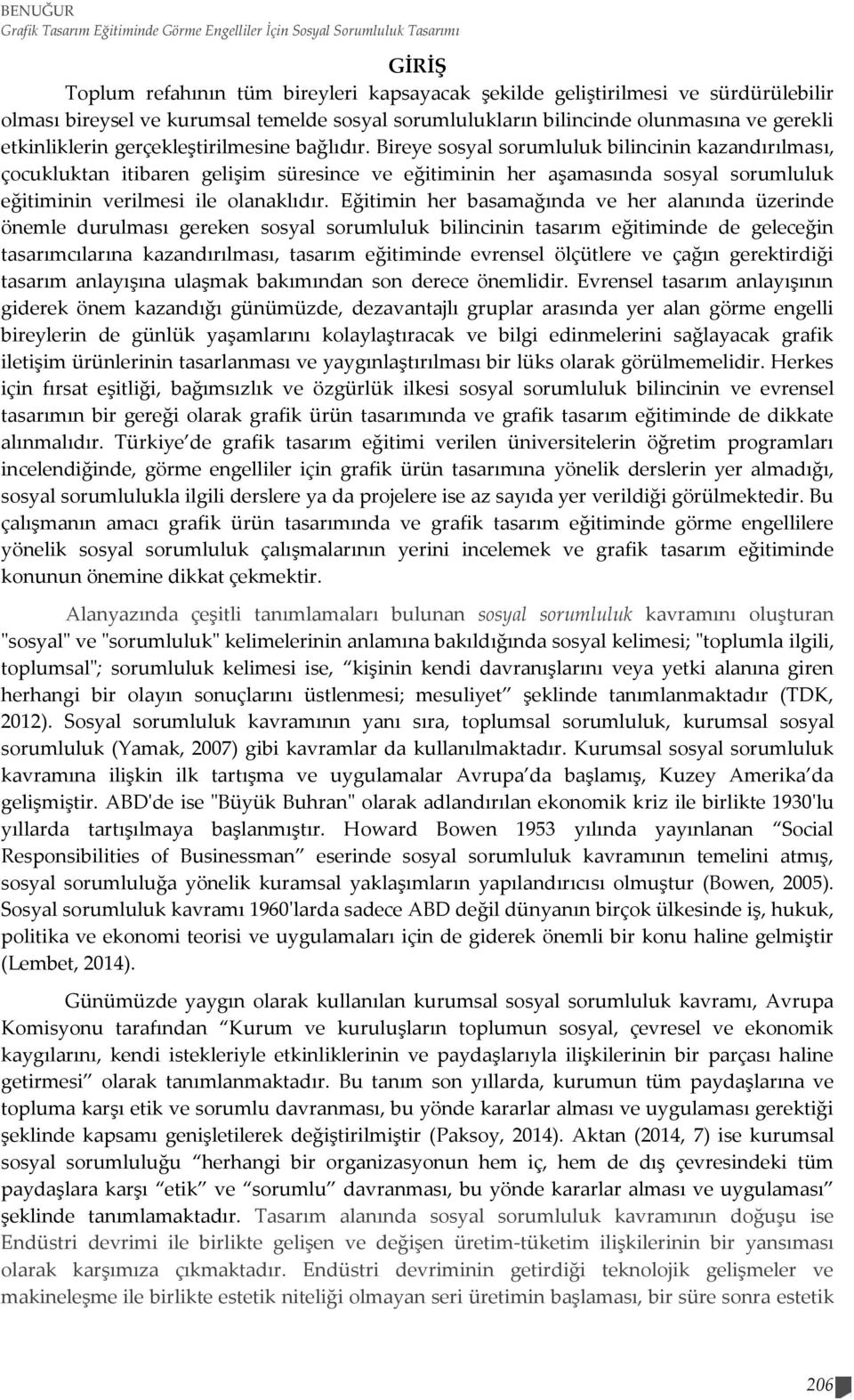 Bireye sosyal sorumluluk bilincinin kazandırılması, çocukluktan itibaren gelişim süresince ve eğitiminin her aşamasında sosyal sorumluluk eğitiminin verilmesi ile olanaklıdır.