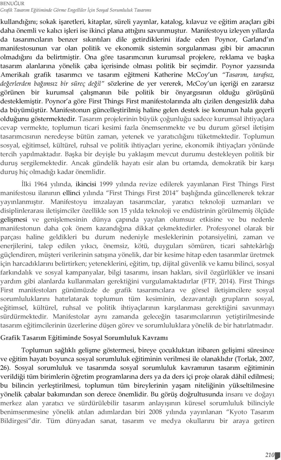 Manifestoyu izleyen yıllarda da tasarımcıların benzer sıkıntıları dile getirdiklerini ifade eden Poynor, Garland ın manifestosunun var olan politik ve ekonomik sistemin sorgulanması gibi bir amacının