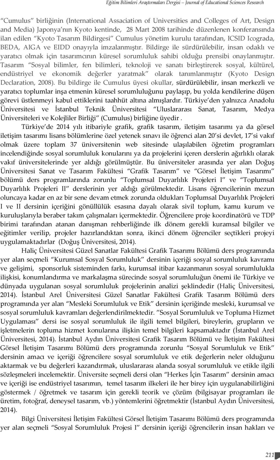 Bildirge ile sürdürülebilir, insan odaklı ve yaratıcı olmak için tasarımcının küresel sorumluluk sahibi olduğu prensibi onaylanmıştır.