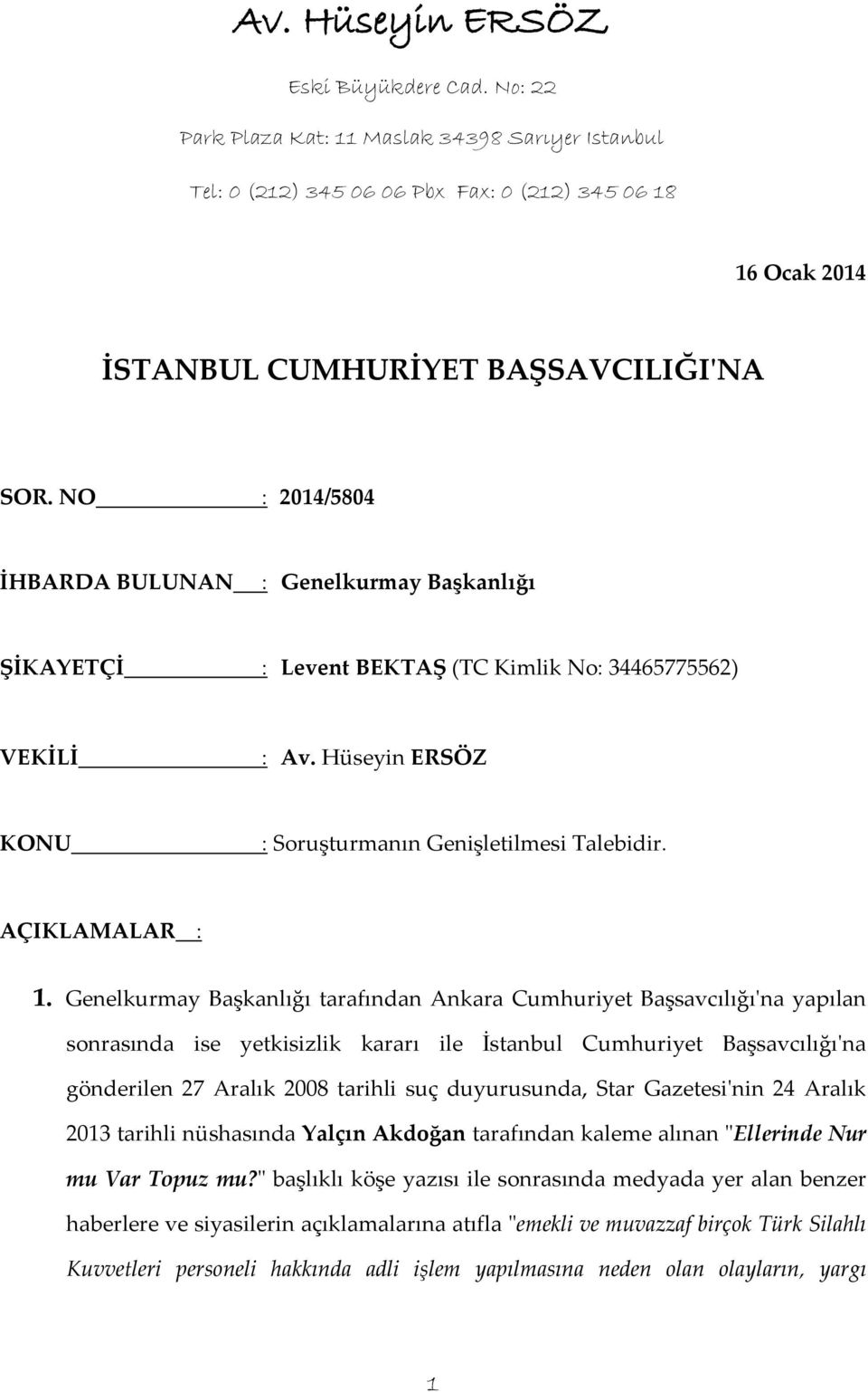 Genelkurmay Başkanlığı tarafından Ankara Cumhuriyet Başsavcılığı'na yapılan sonrasında ise yetkisizlik kararı ile İstanbul Cumhuriyet Başsavcılığı'na gönderilen 27 Aralık 2008 tarihli suç