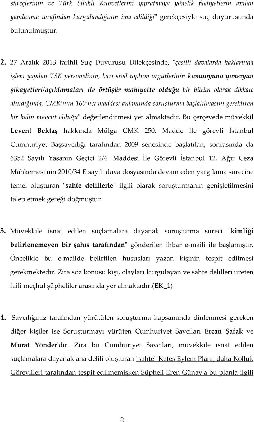 mahiyette olduğu bir bütün olarak dikkate alındığında, CMK nun 160 ncı maddesi anlamında soruşturma başlatılmasını gerektiren bir halin mevcut olduğu" değerlendirmesi yer almaktadır.