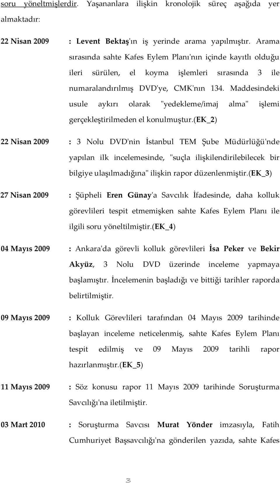 Maddesindeki usule aykırı olarak "yedekleme/imaj alma" işlemi gerçekleştirilmeden el konulmuştur.