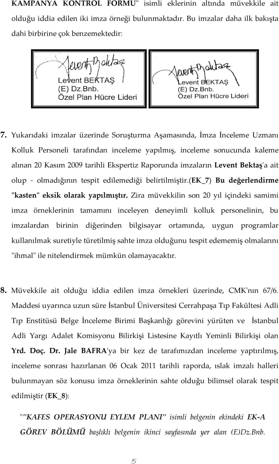 imzaların Levent Bektaş'a ait olup - olmadığının tespit edilemediği belirtilmiştir.(ek_7) Bu değerlendirme "kasten" eksik olarak yapılmıştır.