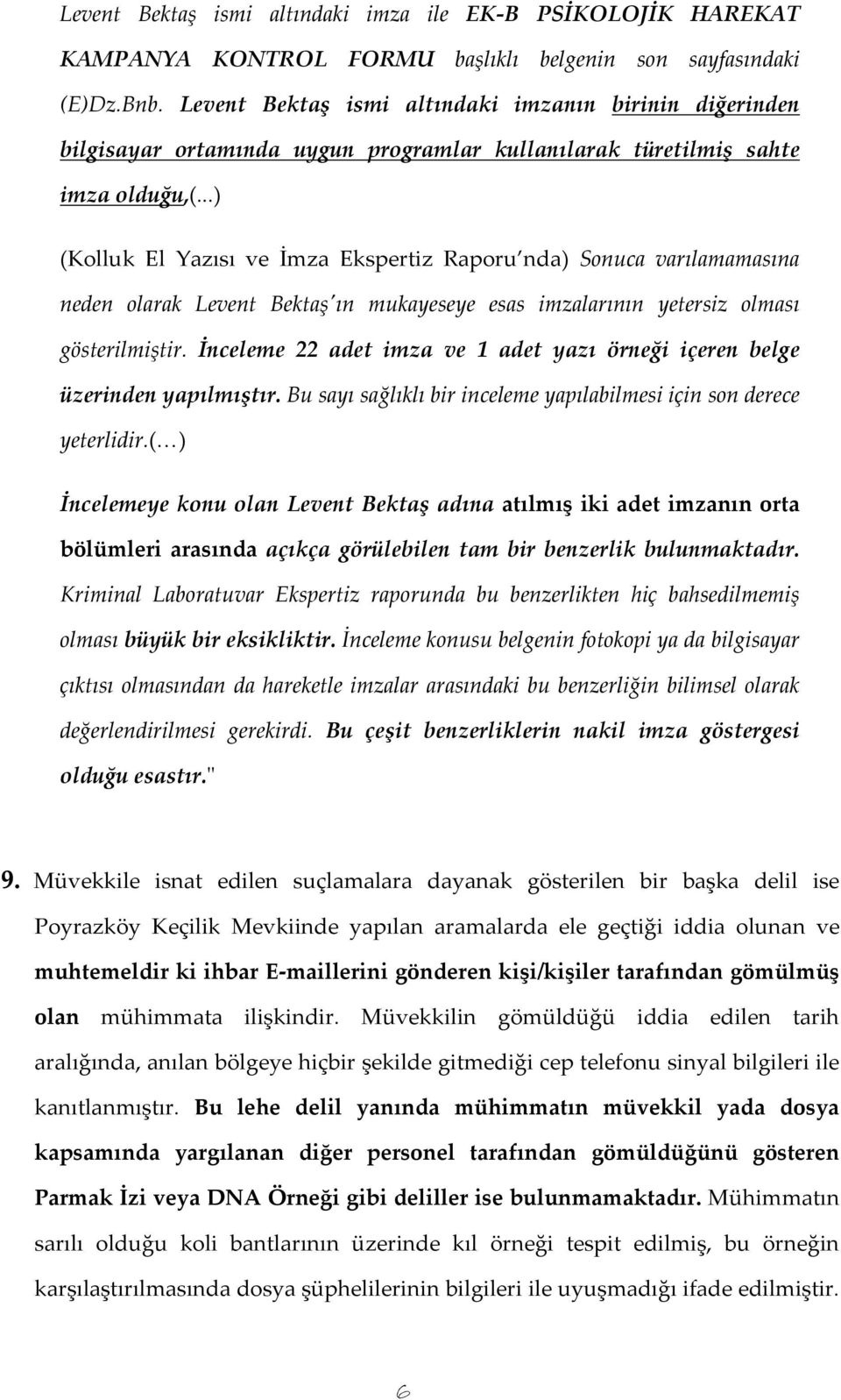 ..) (Kolluk El Yazısı ve İmza Ekspertiz Raporu nda) Sonuca varılamamasına neden olarak Levent Bektaş'ın mukayeseye esas imzalarının yetersiz olması gösterilmiştir.