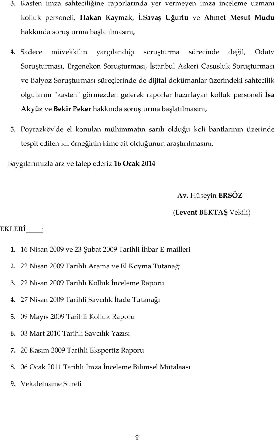 üzerindeki sahtecilik olgularını "kasten" görmezden gelerek raporlar hazırlayan kolluk personeli İsa Akyüz ve Bekir Peker hakkında soruşturma başlatılmasını, 5.