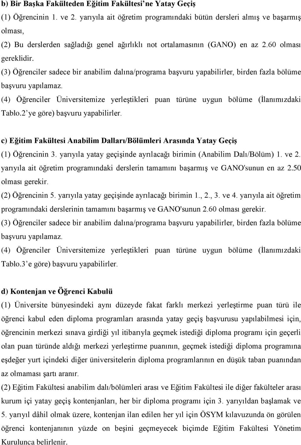 (3) Öğrenciler sadece bir anabilim dalına/programa başvuru yapabilirler, birden fazla bölüme başvuru yapılamaz.