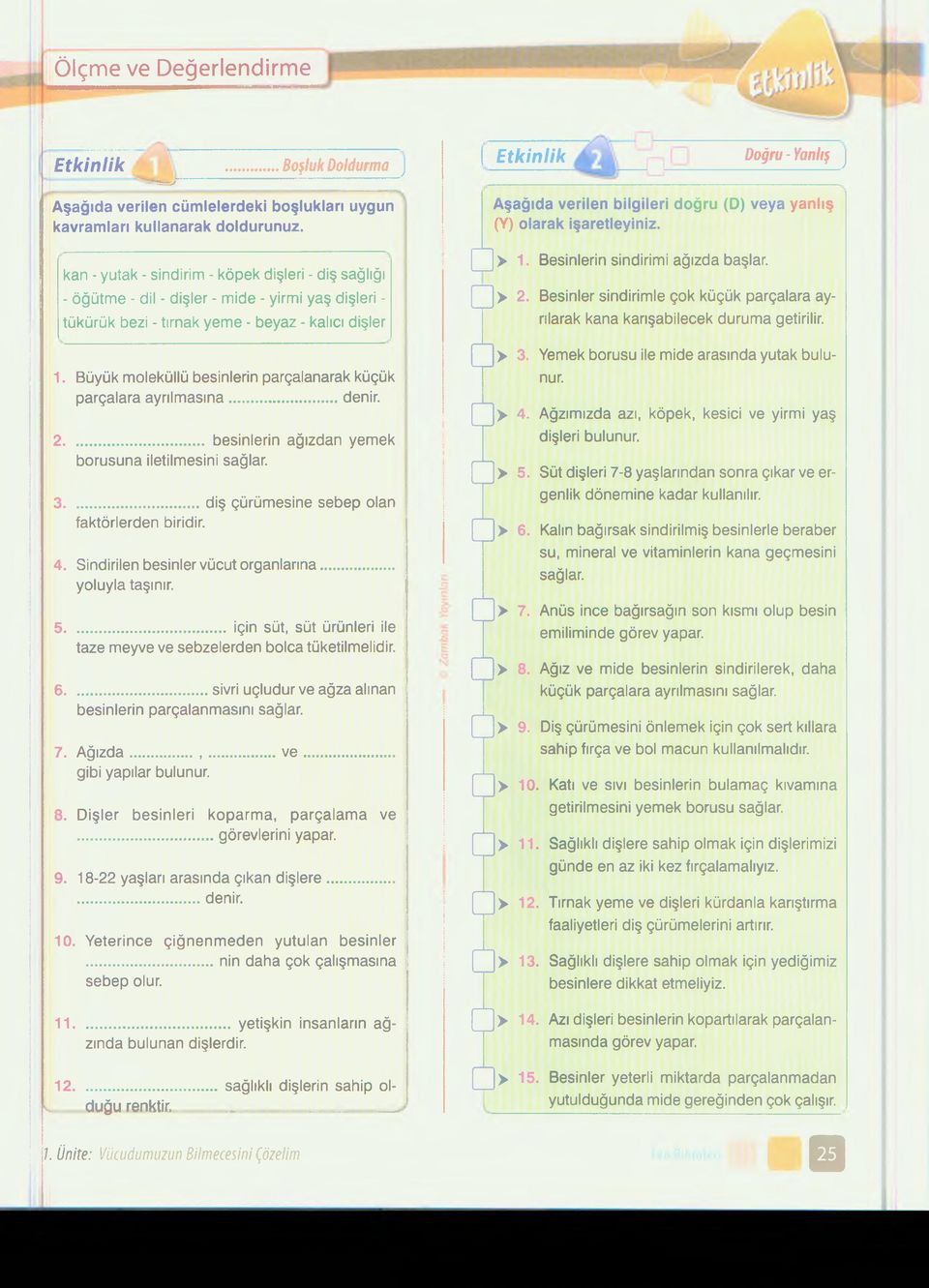 Büyük moleküllü besinlerin parçalanarak küçük parçalara ayrılmasına... denir. 2 besinlerin ağızdan yemek borusuna iletilmesini sağlar. 3 diş çürümesine sebep olan faktörlerden biridir. 4.