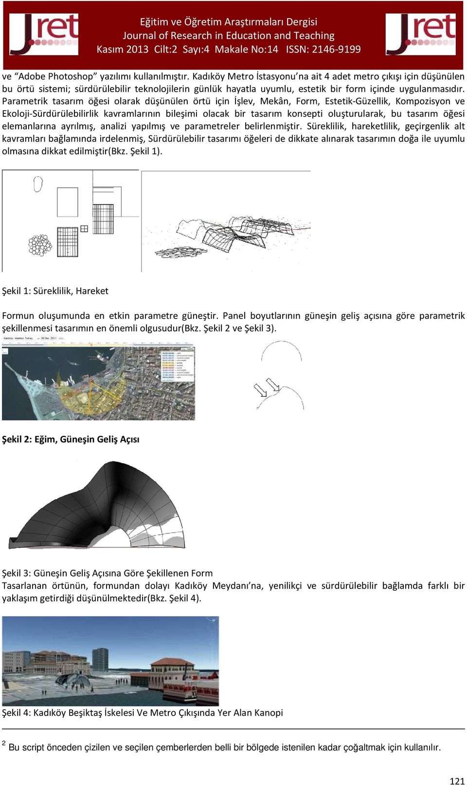 Parametrik tasarım öğesi olarak düşünülen örtü için İşlev, Mekân, Form, Estetik-Güzellik, Kompozisyon ve Ekoloji-Sürdürülebilirlik kavramlarının bileşimi olacak bir tasarım konsepti oluşturularak, bu