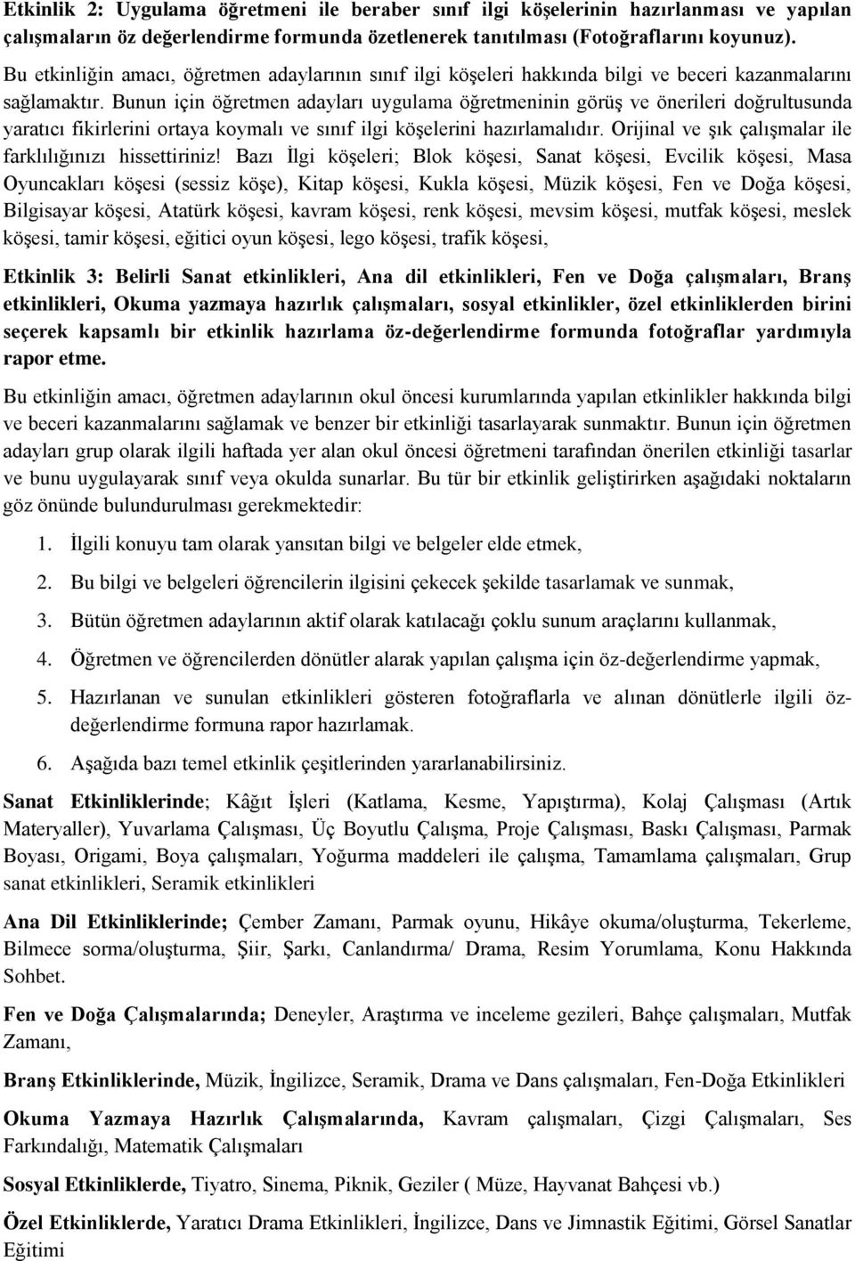 Bunun için öğretmen adayları uygulama öğretmeninin görüş ve önerileri doğrultusunda yaratıcı fikirlerini ortaya koymalı ve sınıf ilgi köşelerini hazırlamalıdır.