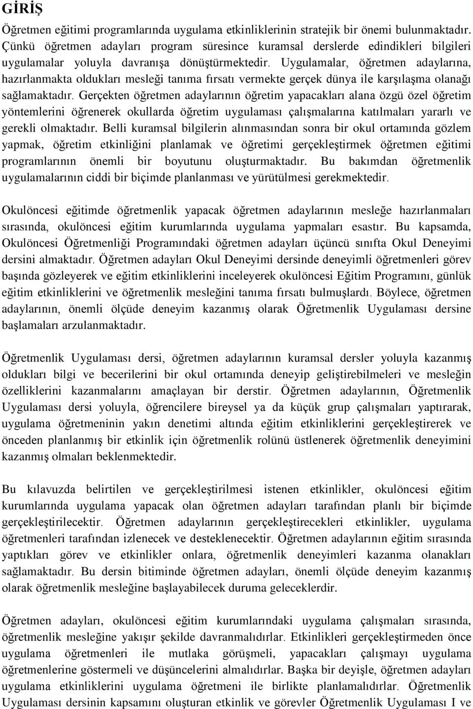 Uygulamalar, öğretmen adaylarına, hazırlanmakta oldukları mesleği tanıma fırsatı vermekte gerçek dünya ile karşılaşma olanağı sağlamaktadır.