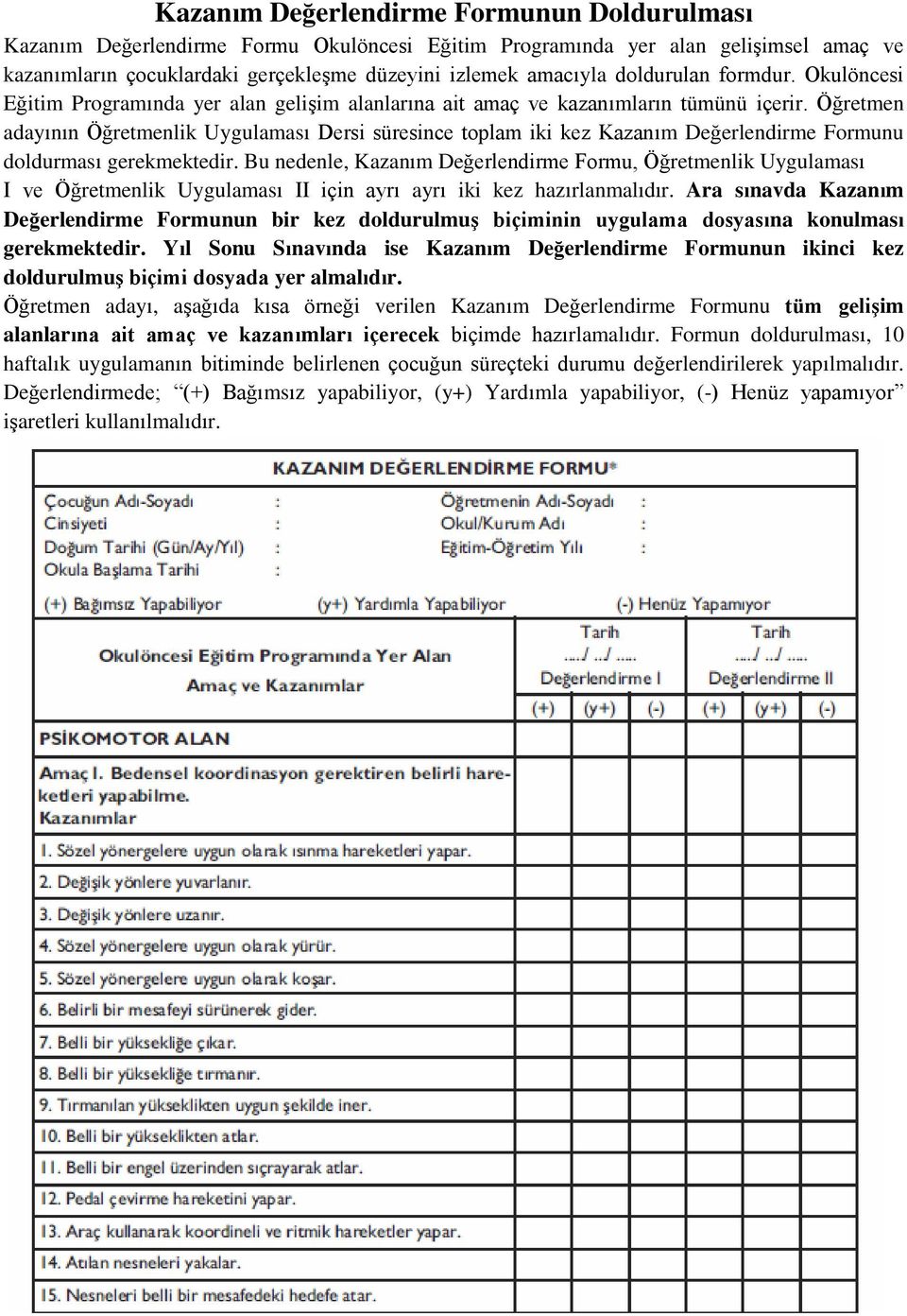 Öğretmen adayının Öğretmenlik Uygulaması Dersi süresince toplam iki kez Kazanım Değerlendirme Formunu doldurması gerekmektedir.