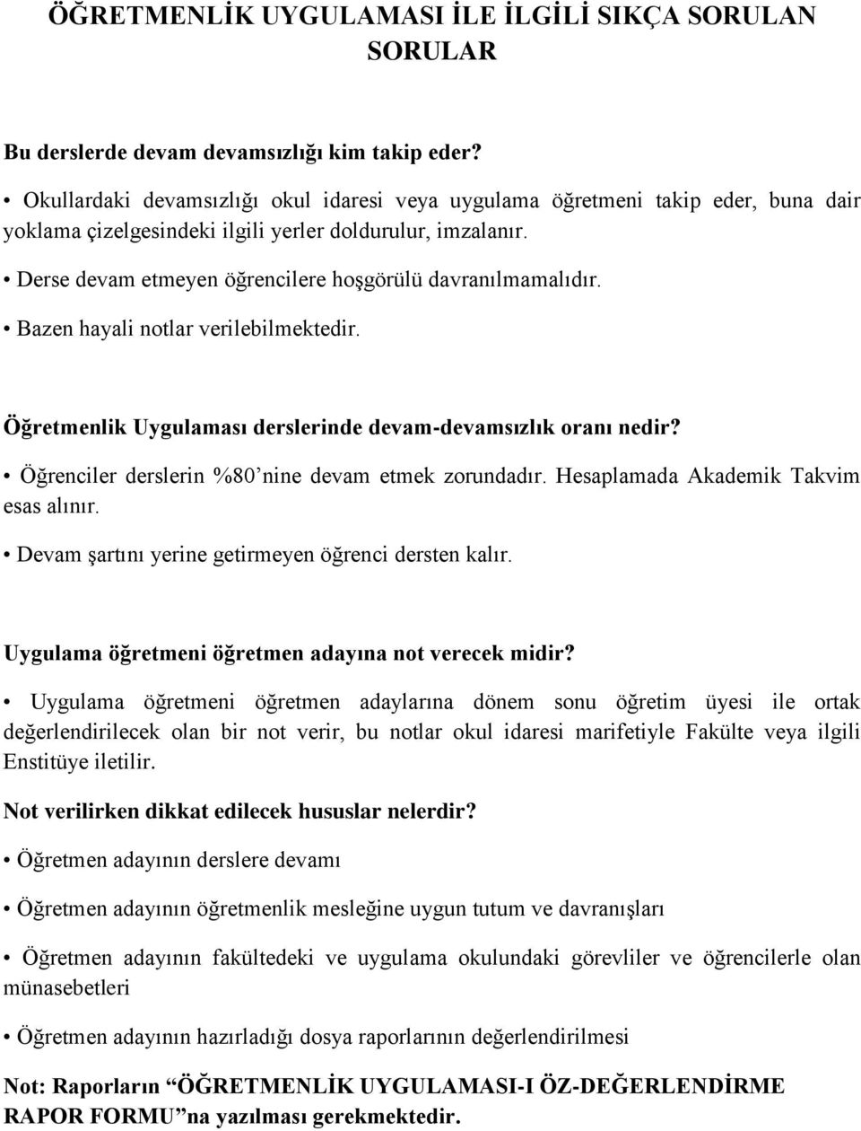 Derse devam etmeyen öğrencilere hoşgörülü davranılmamalıdır. Bazen hayali notlar verilebilmektedir. Öğretmenlik Uygulaması derslerinde devam-devamsızlık oranı nedir?