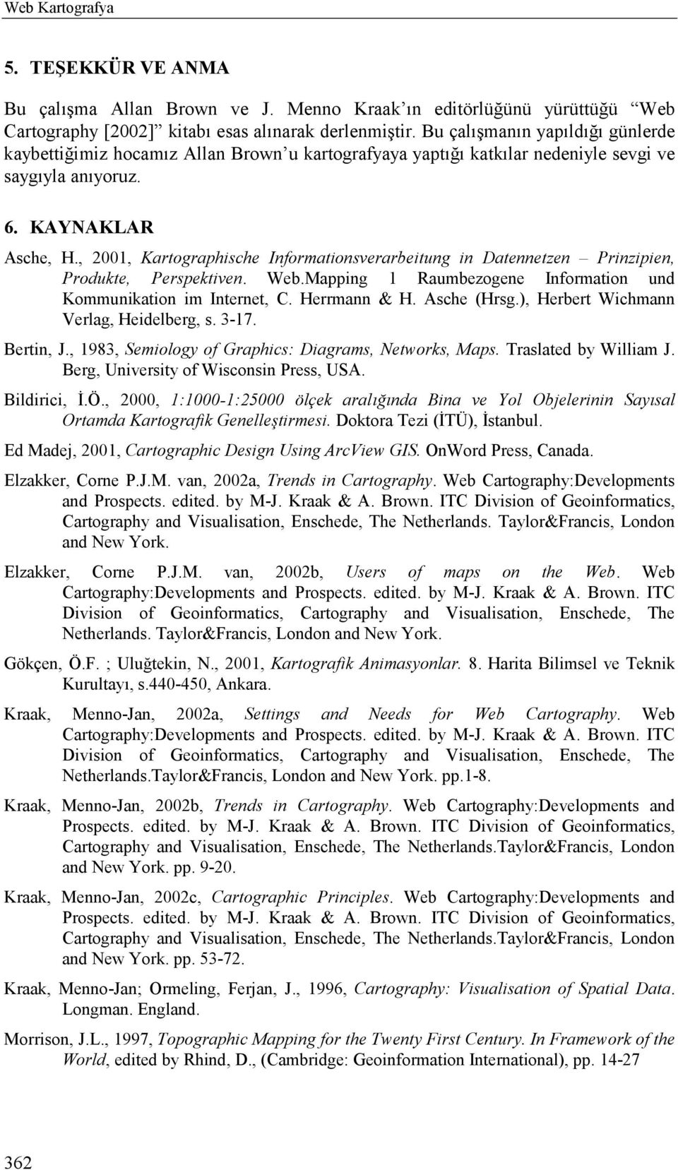 , 2001, Kartographische Informationsverarbeitung in Datennetzen Prinzipien, Produkte, Perspektiven. Web.Mapping 1 Raumbezogene Information und Kommunikation im Internet, C. Herrmann & H. Asche (Hrsg.