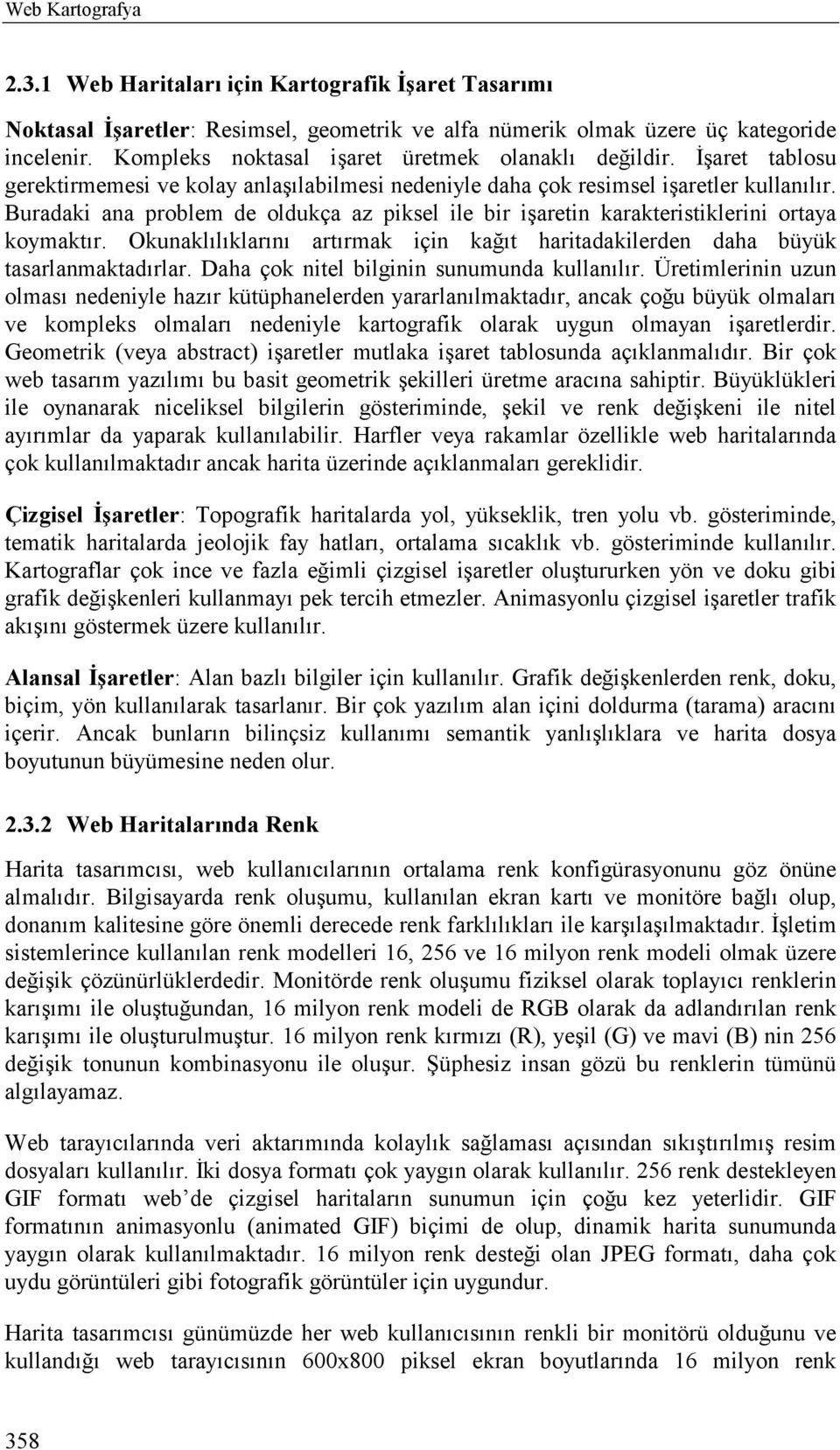 Buradaki ana problem de oldukça az piksel ile bir işaretin karakteristiklerini ortaya koymaktõr. Okunaklõlõklarõnõ artõrmak için kağõt haritadakilerden daha büyük tasarlanmaktadõrlar.