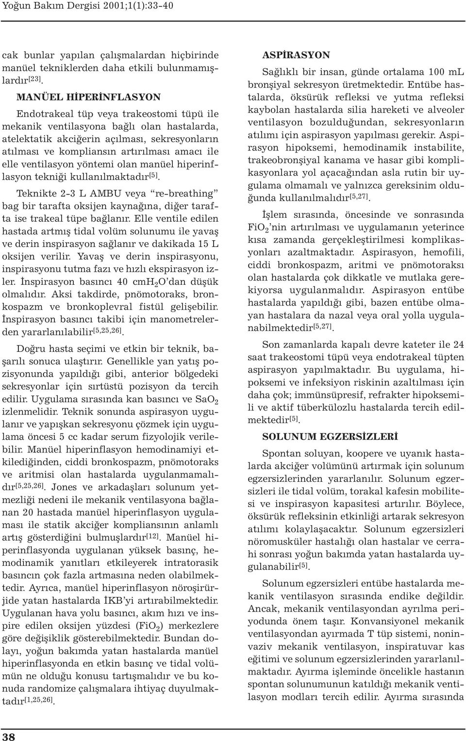 ile elle ventilasyon yöntemi olan manüel hiperinflasyon tekniği kullanılmaktadır [5]. Teknikte 2-3 L AMBU veya re-breathing bag bir tarafta oksijen kaynağına, diğer tarafta ise trakeal tüpe bağlanır.