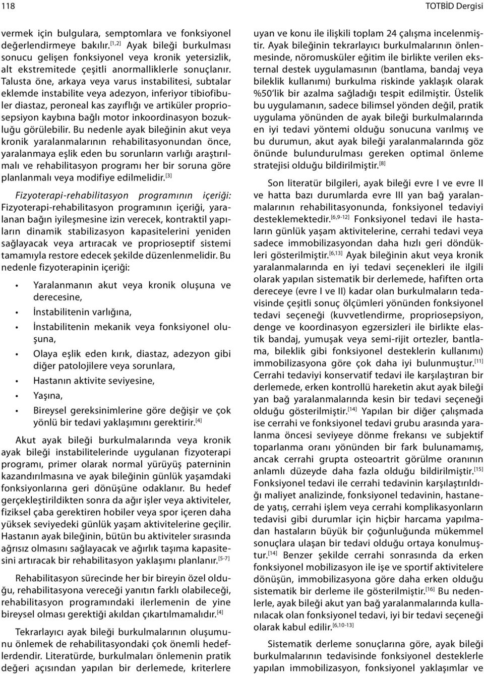 Talusta öne, arkaya veya varus instabilitesi, subtalar eklemde instabilite veya adezyon, inferiyor tibiofibuler diastaz, peroneal kas zayıflığı ve artiküler propriosepsiyon kaybına bağlı motor