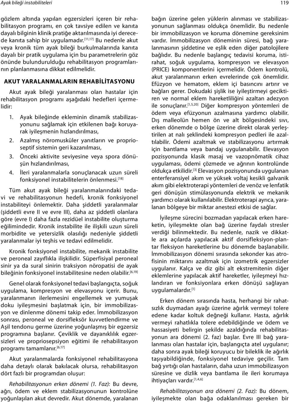 [11,17] Bu nedenle akut veya kronik tüm ayak bileği burkulmalarında kanıta dayalı bir pratik uygulama için bu parametrelerin göz önünde bulundurulduğu rehabilitasyon programlarının planlanmasına