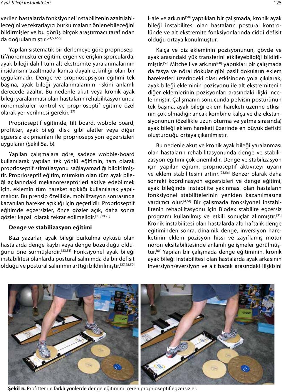 [24,53-56] Yapılan sistematik bir derlemeye göre proprioseptif/nöromusküler eğitim, ergen ve erişkin sporcularda, ayak bileği dahil tüm alt ekstremite yaralanmalarının insidansını azaltmada kanıta