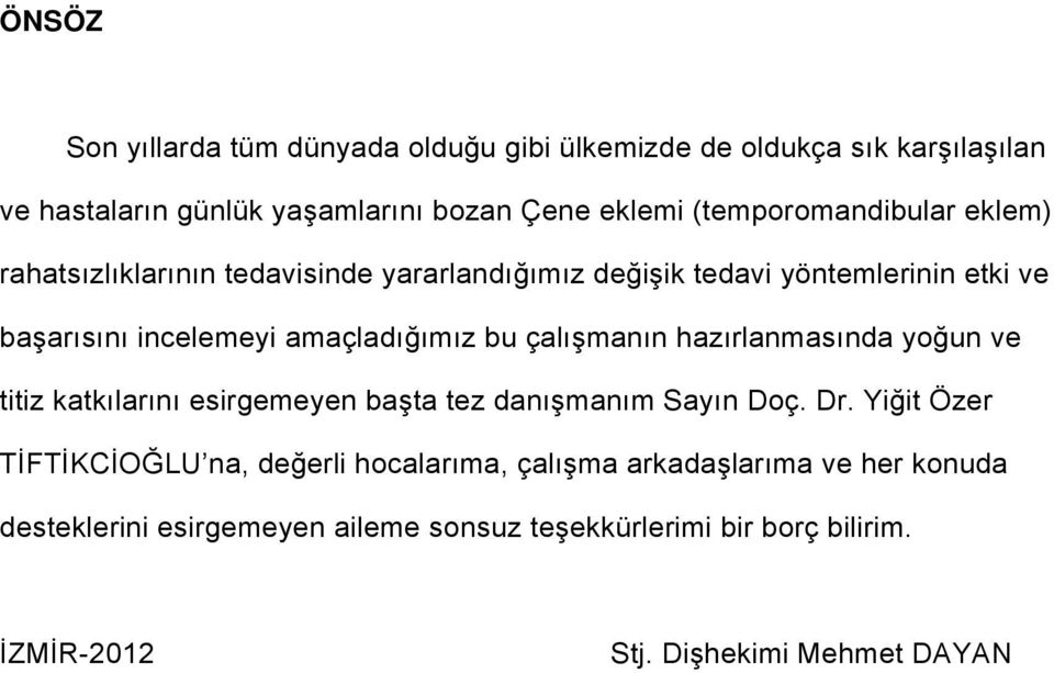 amaçladığımız bu çalışmanın hazırlanmasında yoğun ve titiz katkılarını esirgemeyen başta tez danışmanım Sayın Doç. Dr.