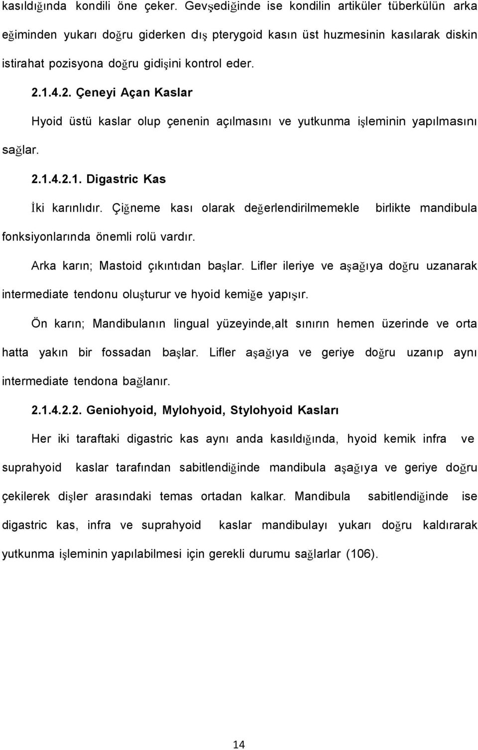 1.4.2. Çeneyi Açan Kaslar Hyoid üstü kaslar olup çenenin açılmasını ve yutkunma işleminin yapılmasını sağlar. 2.1.4.2.1. Digastric Kas İki karınlıdır.