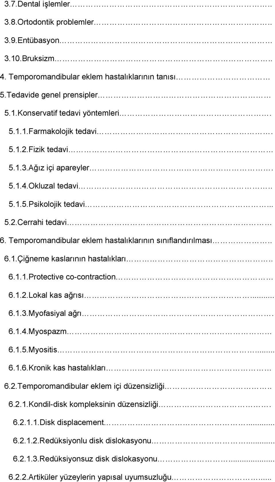 . 6.1.1.Protective co-contraction 6.1.2.Lokal kas ağrısı... 6.1.3.Myofasiyal ağrı. 6.1.4.Myospazm 6.1.5.Myositis... 6.1.6.Kronik kas hastalıkları 6.2.Temporomandibular eklem içi düzensizliği.. 6.2.1.Kondil-disk kompleksinin düzensizliği.