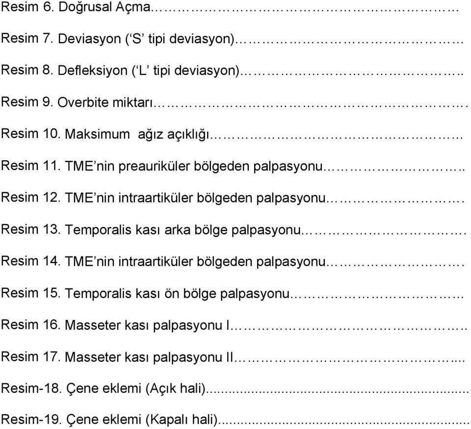 Temporalis kası arka bölge palpasyonu. Resim 14. TME nin intraartiküler bölgeden palpasyonu. Resim 15.