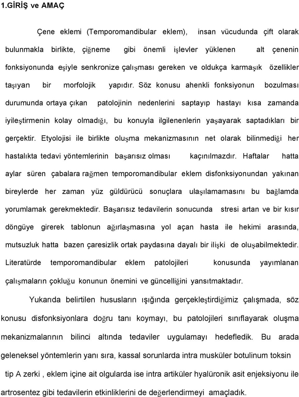 Söz konusu ahenkli fonksiyonun bozulması durumunda ortaya çıkan patolojinin nedenlerini saptayıp hastayı kısa zamanda iyileştirmenin kolay olmadığı, bu konuyla ilgilenenlerin yaşayarak saptadıkları