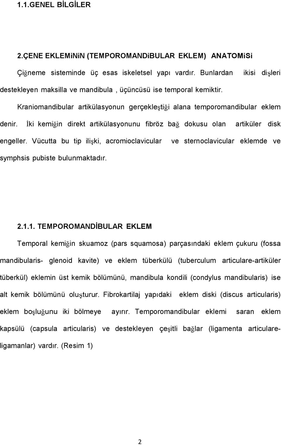 İki kemiğin direkt artikülasyonunu fibröz bağ dokusu olan artiküler disk engeller. Vücutta bu tip ilişki, acromioclavicular ve sternoclavicular eklemde ve symphsis pubiste bulunmaktadır. 2.1.