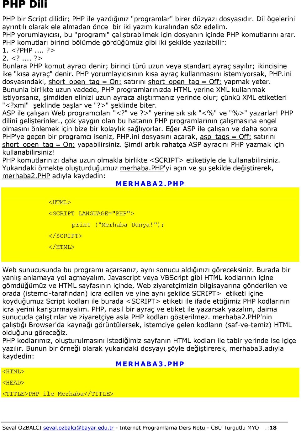 PHP... 2. <?... Bunlara PHP komut ayracı denir; birinci türü uzun veya standart ayraç sayılır; ikincisine ike "kısa ayraç" denir. PHP yorumlayıcısının kısa ayraç kullanmasını istemiyorsak, PHP.