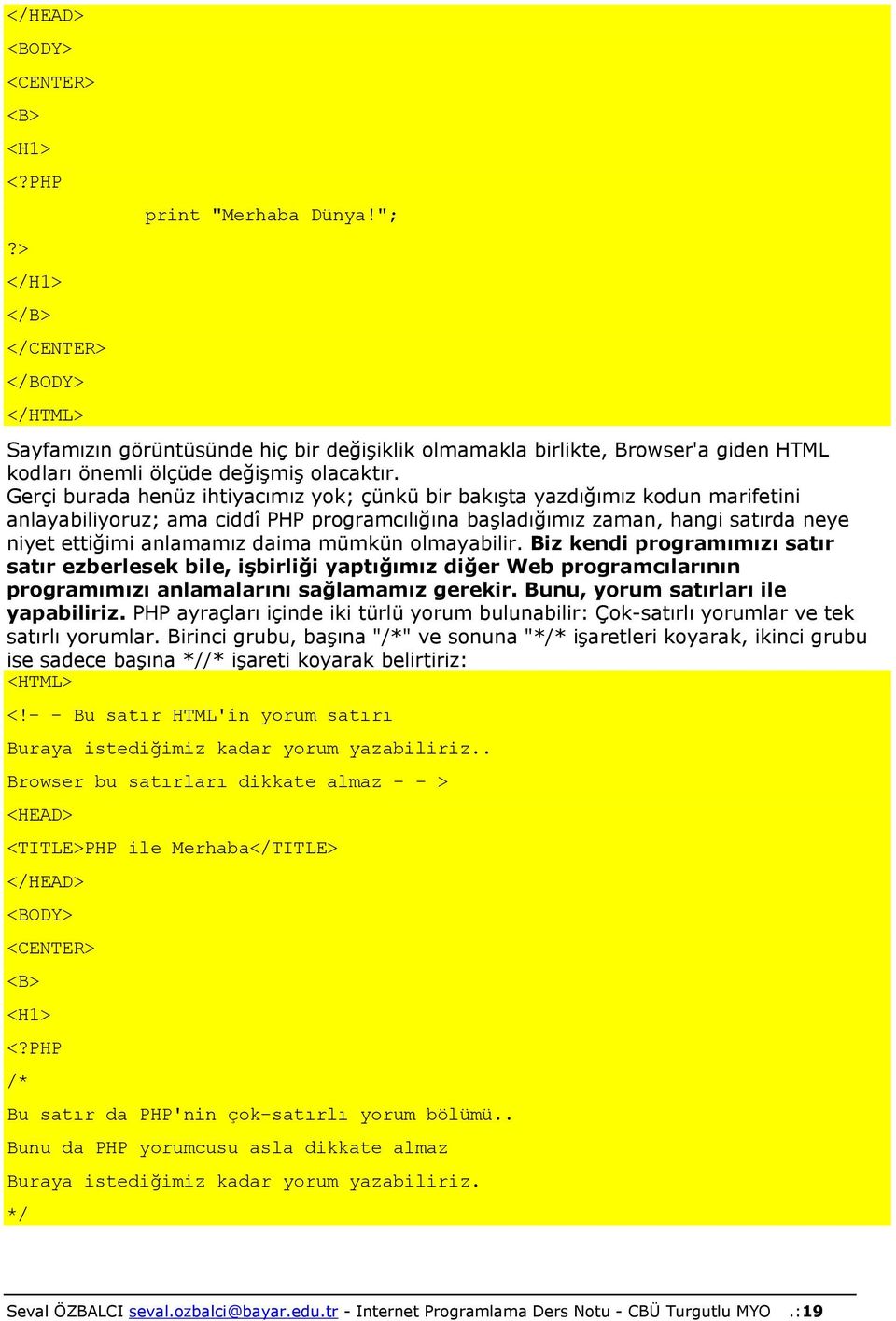 Gerçi burada henüz ihtiyacımız yok; çünkü bir bakışta yazdığımız kodun marifetini anlayabiliyoruz; ama ciddî PHP programcılığına başladığımız zaman, hangi satırda neye niyet ettiğimi anlamamız daima