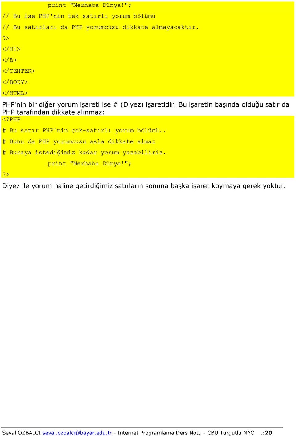 Bu işaretin başında olduğu satır da PHP tarafından dikkate alınmaz: <?PHP # Bu satır PHP'nin çok-satırlı yorum bölümü.