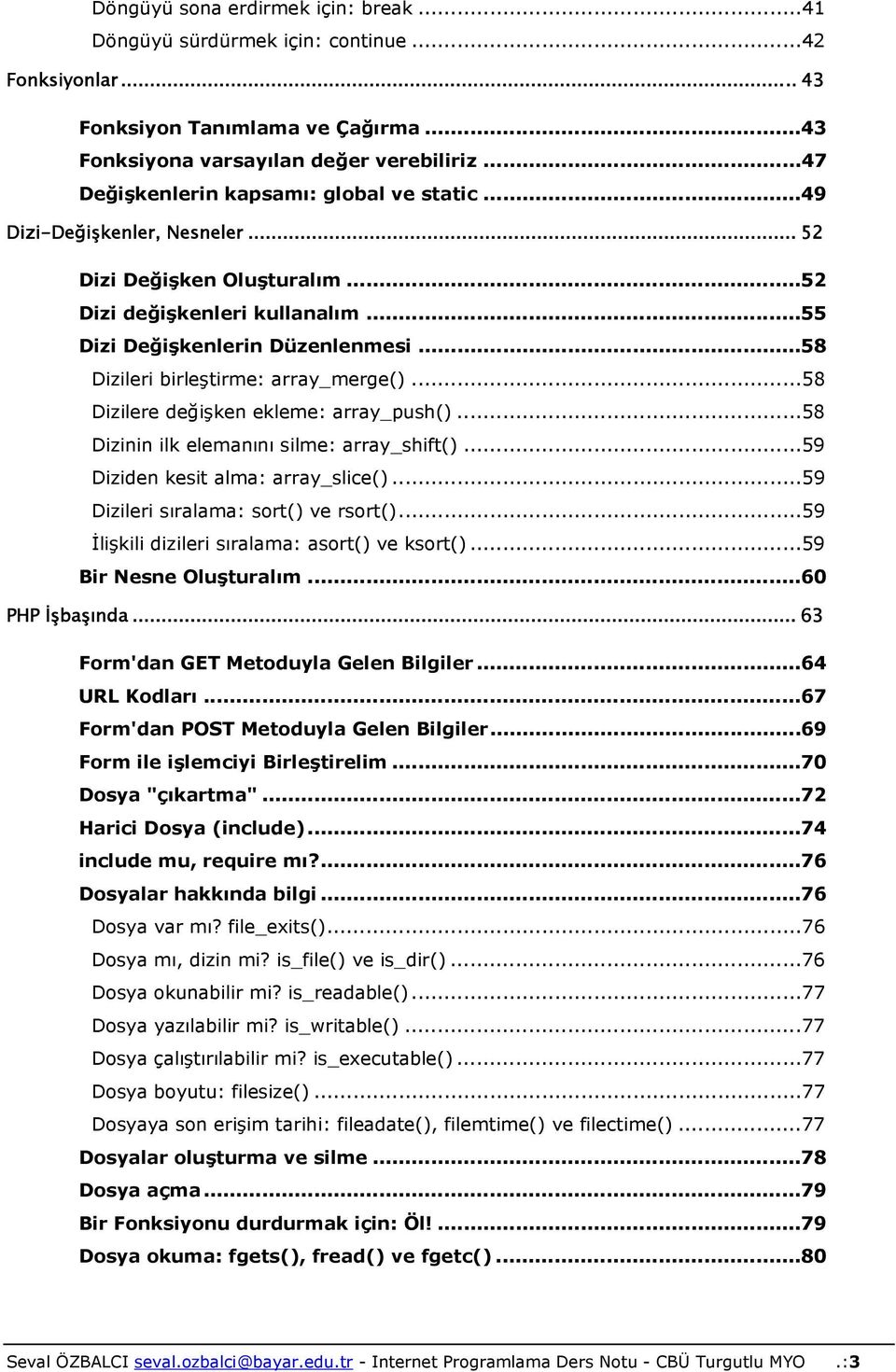 ..58 Dizileri birleştirme: array_merge()...58 Dizilere değişken ekleme: array_push()...58 Dizinin ilk elemanını silme: array_shift()...59 Diziden kesit alma: array_slice().