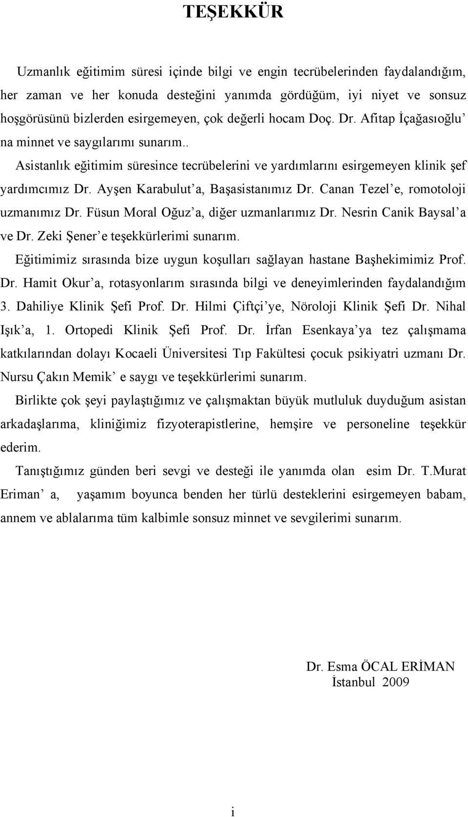 Ayşen Karabulut a, Başasistanımız Dr. Canan Tezel e, romotoloji uzmanımız Dr. Füsun Moral Oğuz a, diğer uzmanlarımız Dr. Nesrin Canik Baysal a ve Dr. Zeki Şener e teşekkürlerimi sunarım.