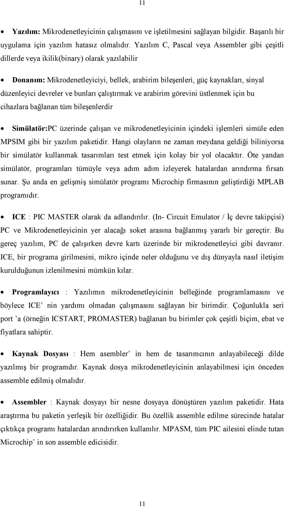 bunları çalıştırmak ve arabirim görevini üstlenmek için bu cihazlara bağlanan tüm bileşenlerdir Simülatör:PC üzerinde çalışan ve mikrodenetleyicinin içindeki işlemleri simüle eden MPSIM gibi bir