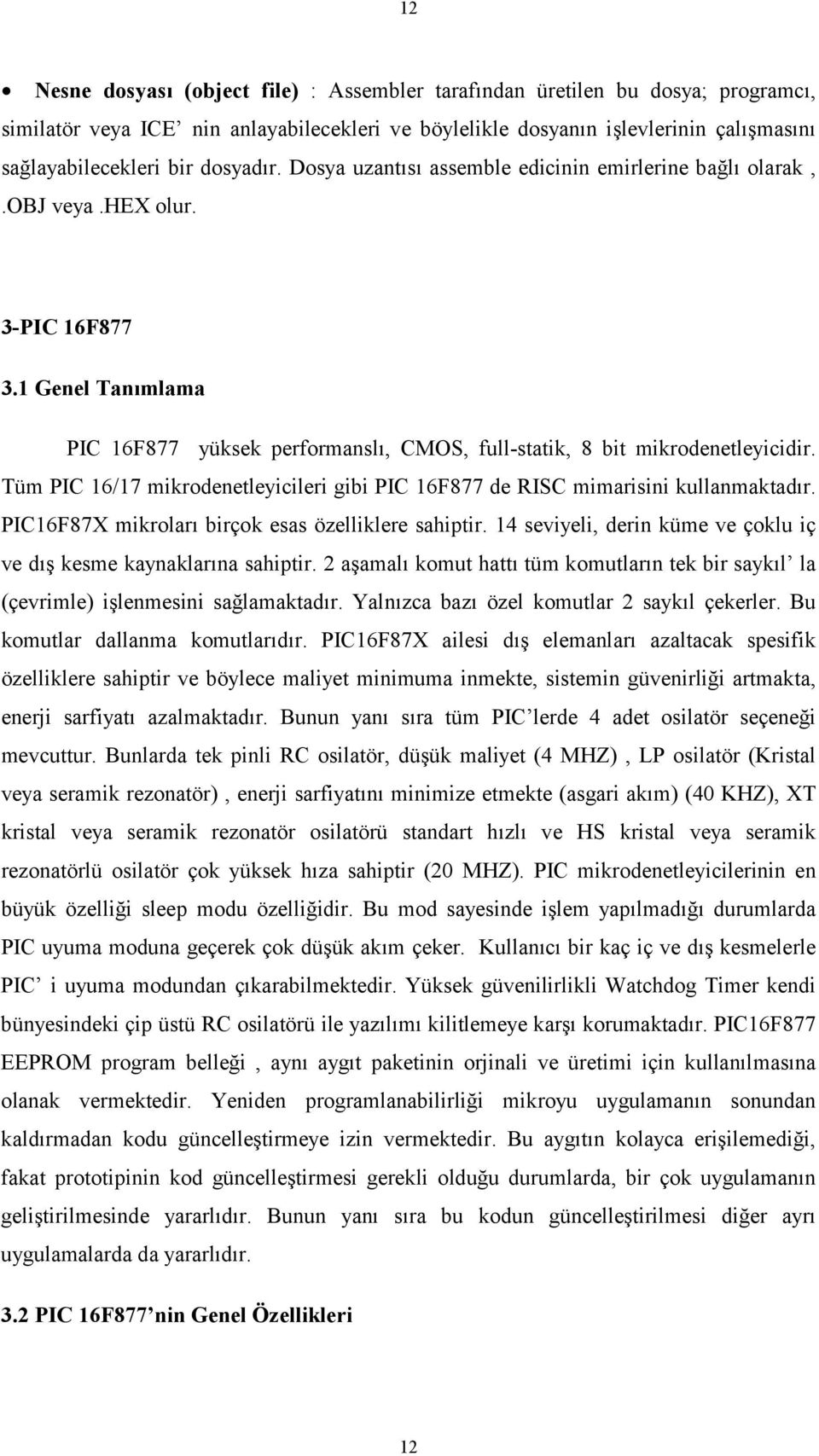 Tüm PIC 16/17 mikrodenetleyicileri gibi PIC 16F877 de RISC mimarisini kullanmaktadır. PIC16F87X mikroları birçok esas özelliklere sahiptir.