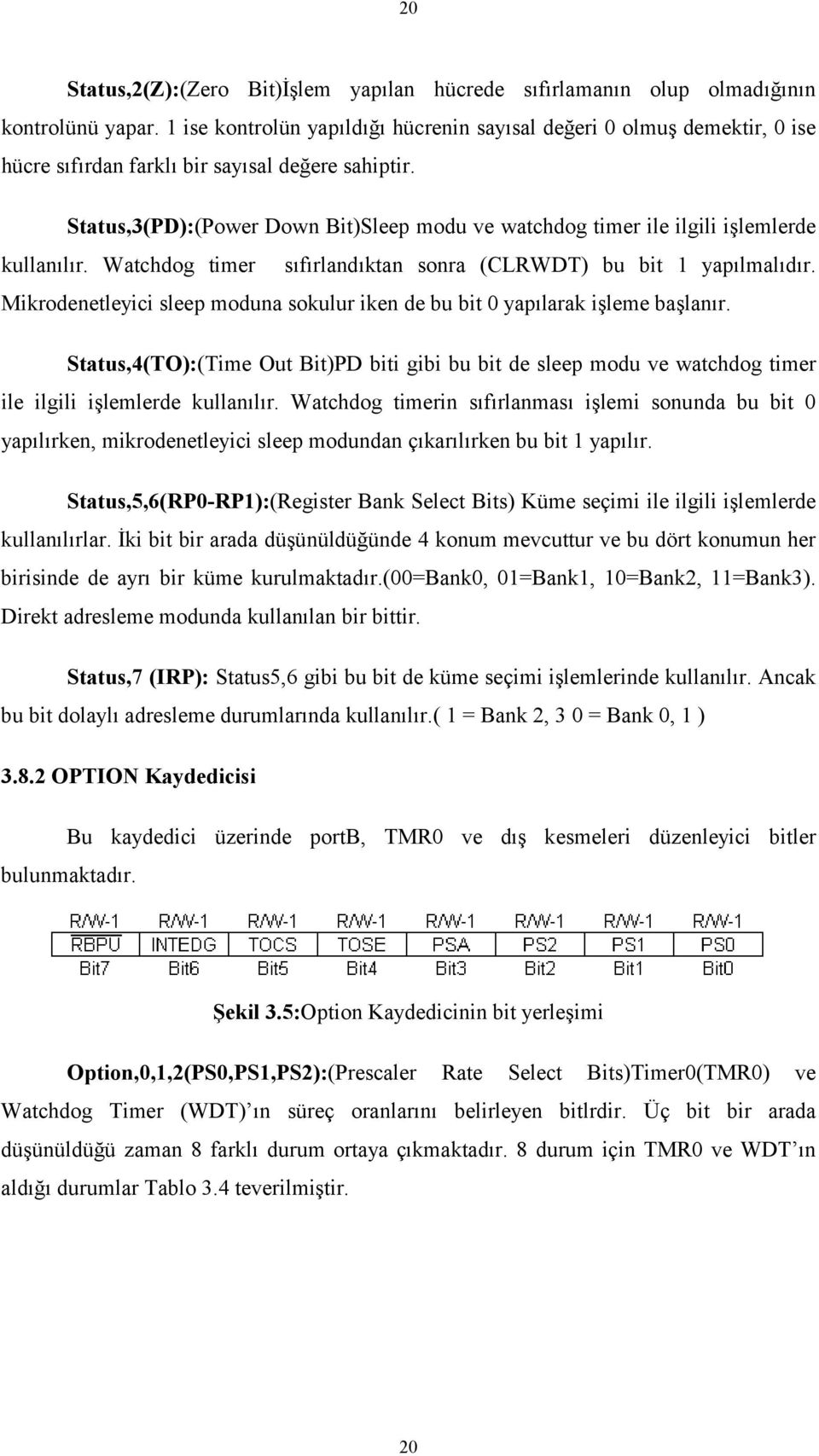 Status,3(PD):(Power Down Bit)Sleep modu ve watchdog timer ile ilgili işlemlerde kullanılır. Watchdog timer sıfırlandıktan sonra (CLRWDT) bu bit 1 yapılmalıdır.