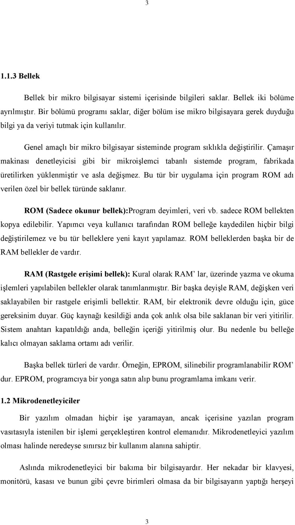 Çamaşır makinası denetleyicisi gibi bir mikroişlemci tabanlı sistemde program, fabrikada üretilirken yüklenmiştir ve asla değişmez.