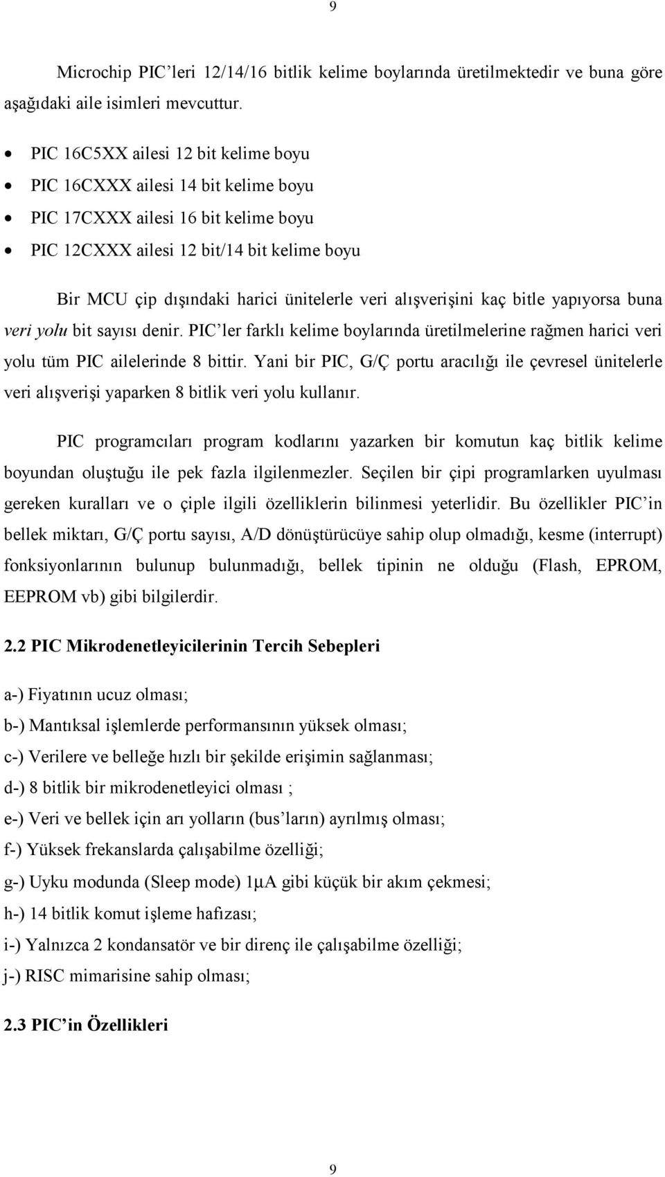 alışverişini kaç bitle yapıyorsa buna veri yolu bit sayısı denir. PIC ler farklı kelime boylarında üretilmelerine rağmen harici veri yolu tüm PIC ailelerinde 8 bittir.