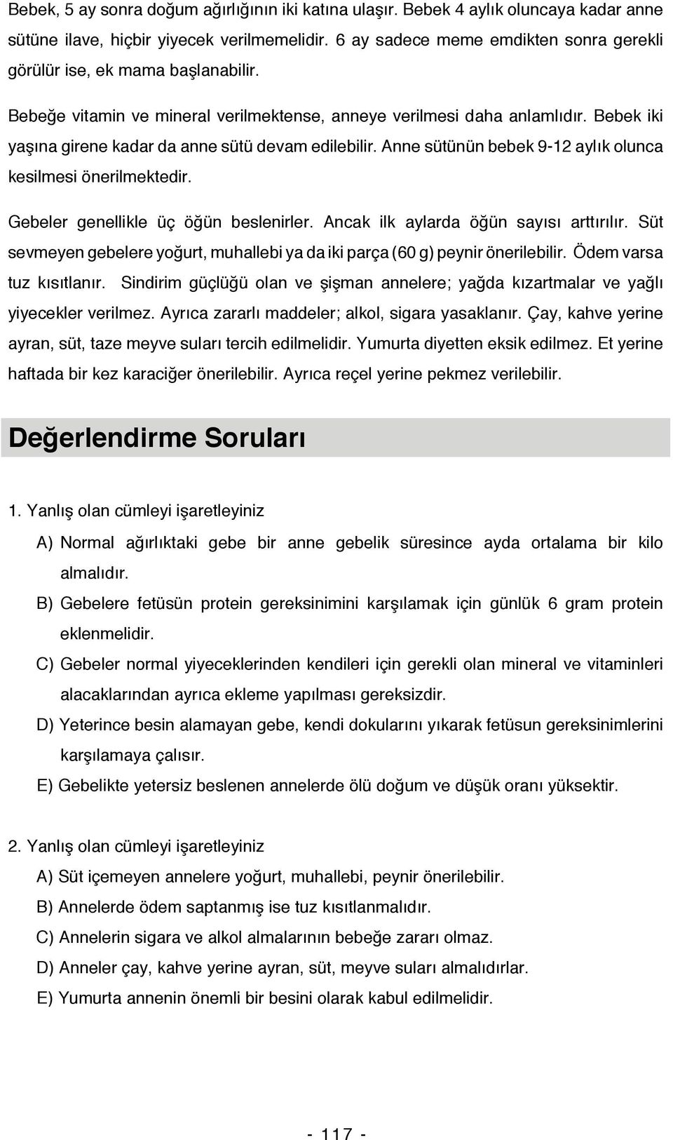 Bebek iki yaşına girene kadar da anne sütü devam edilebilir. Anne sütünün bebek 9-12 aylık olunca kesilmesi önerilmektedir. Gebeler genellikle üç öğün beslenirler.